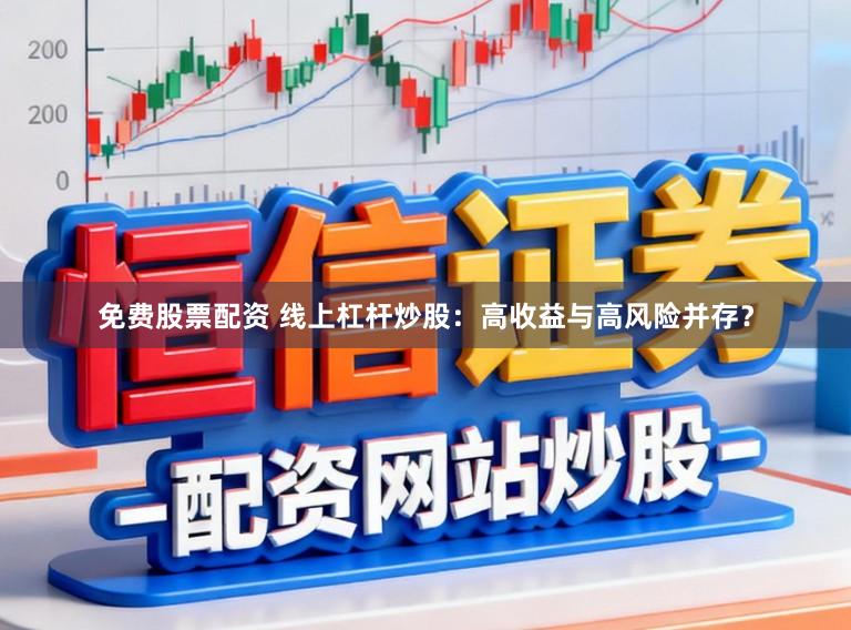 免费股票配资 线上杠杆炒股：高收益与高风险并存？