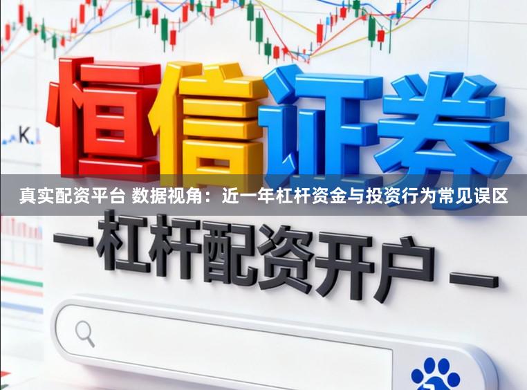 真实配资平台 数据视角：近一年杠杆资金与投资行为常见误区