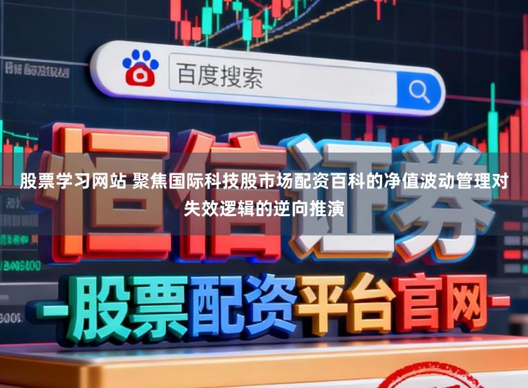 股票学习网站 聚焦国际科技股市场配资百科的净值波动管理对失效逻辑的逆向推演