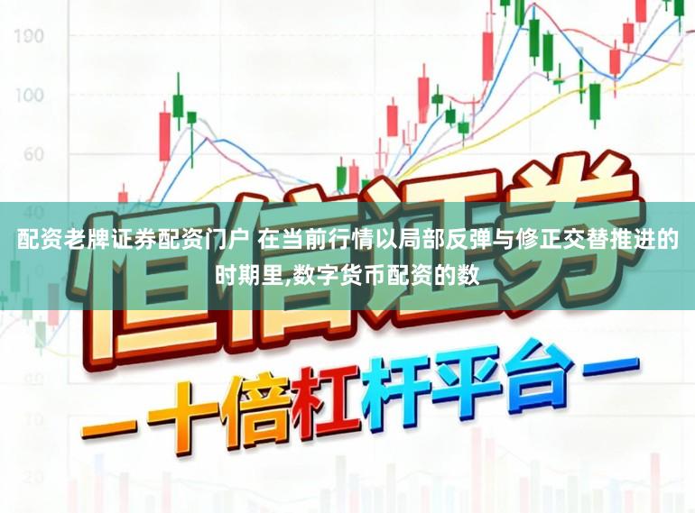 配资老牌证券配资门户 在当前行情以局部反弹与修正交替推进的时期里,数字货币配资的数