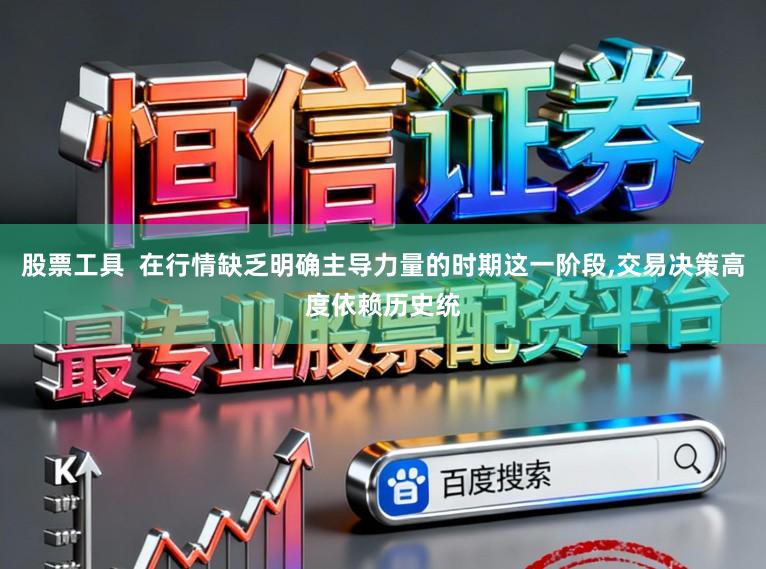 股票工具  在行情缺乏明确主导力量的时期这一阶段,交易决策高度依赖历史统