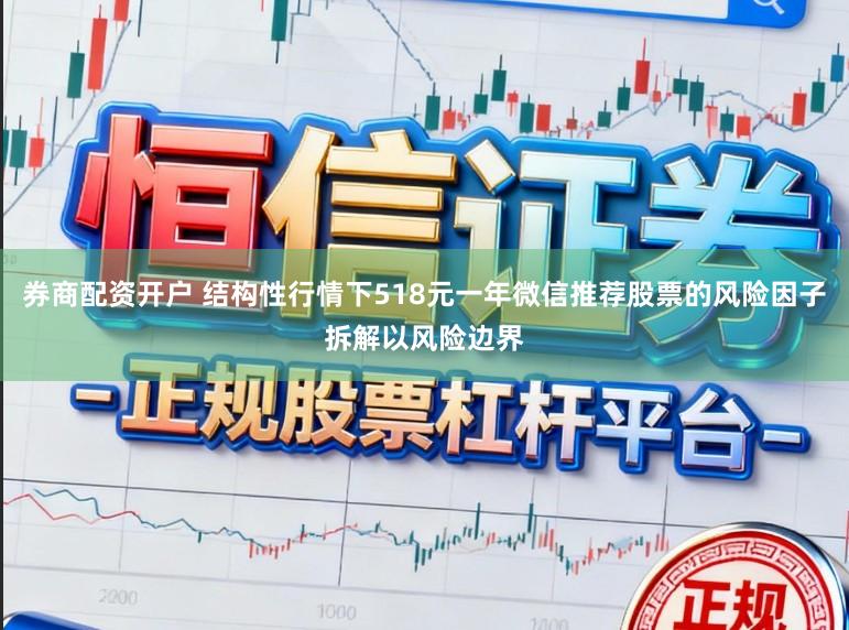 券商配资开户 结构性行情下518元一年微信推荐股票的风险因子拆解以风险边界