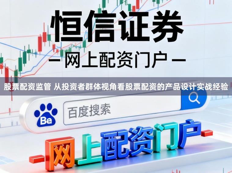 股票配资监管 从投资者群体视角看股票配资的产品设计实战经验