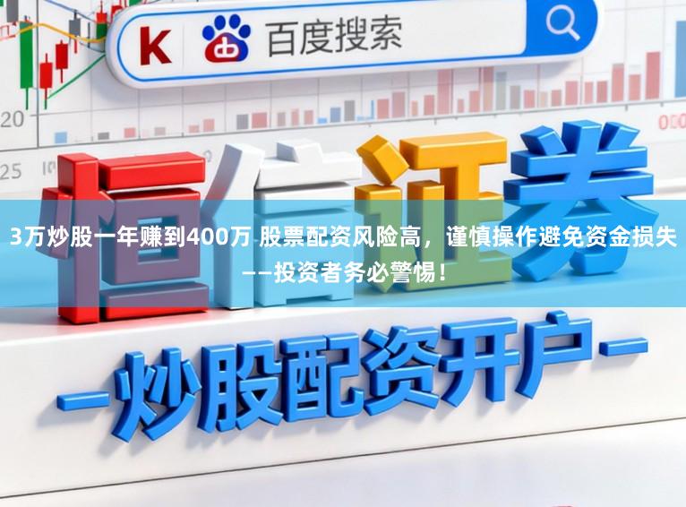3万炒股一年赚到400万 股票配资风险高，谨慎操作避免资金损失——投资者务必警惕！