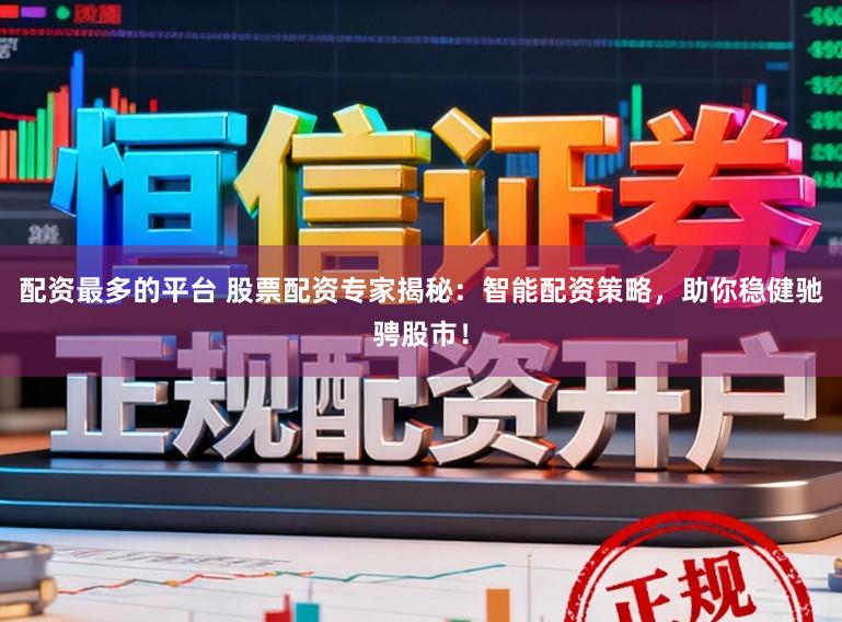 配资最多的平台 股票配资专家揭秘：智能配资策略，助你稳健驰骋股市！