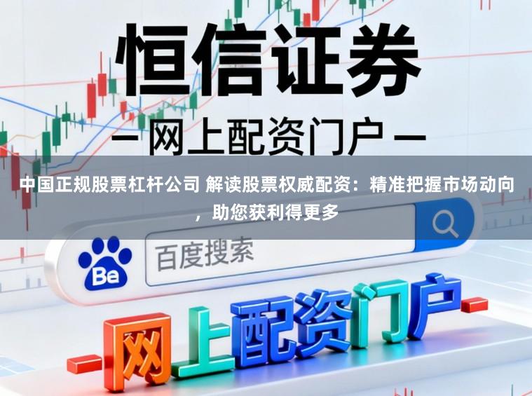 中国正规股票杠杆公司 解读股票权威配资：精准把握市场动向，助您获利得更多