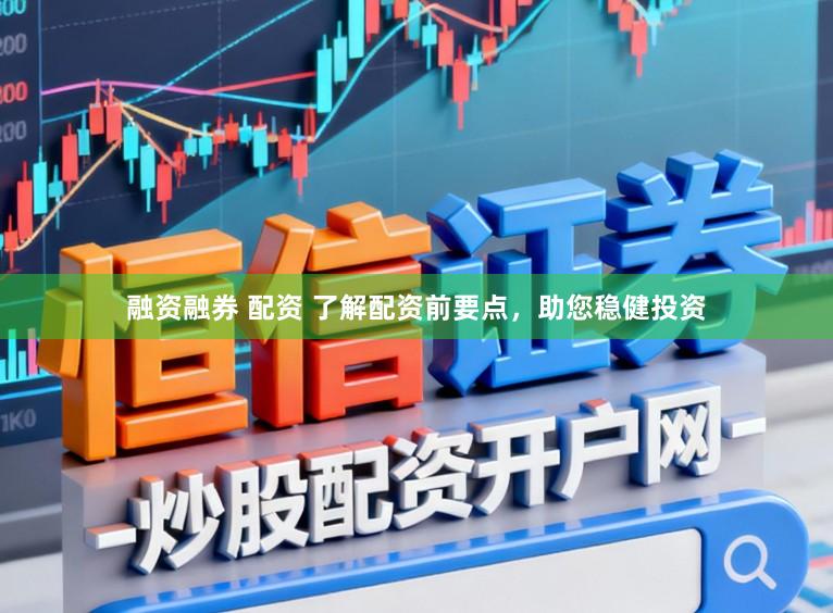 融资融券 配资 了解配资前要点，助您稳健投资